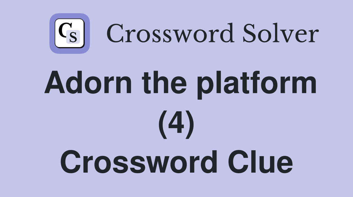 Adorn the platform (4) Crossword Clue