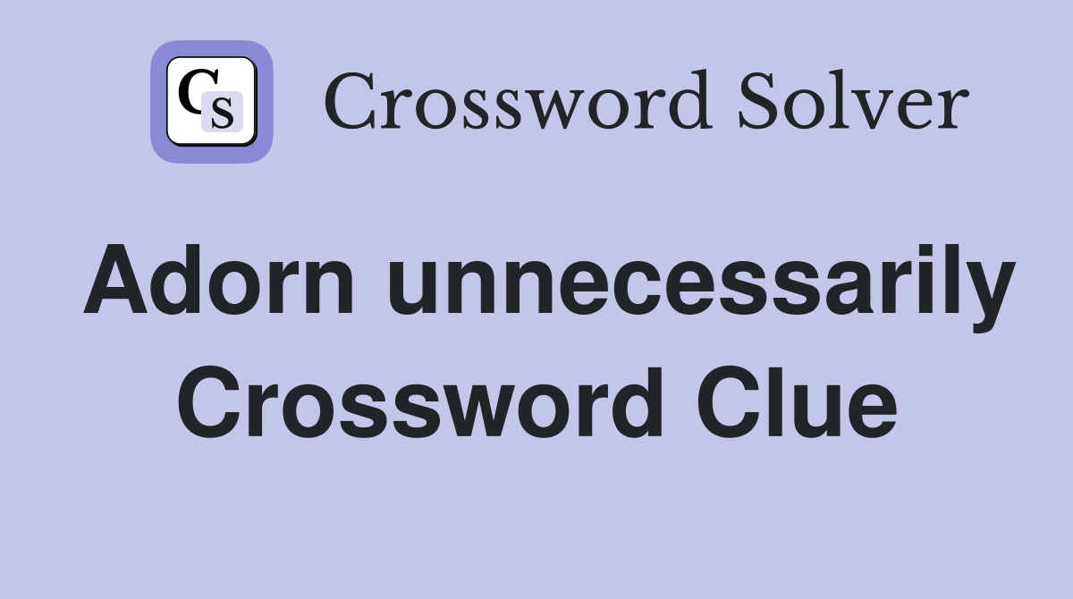 Adorn unnecessarily Crossword Clue