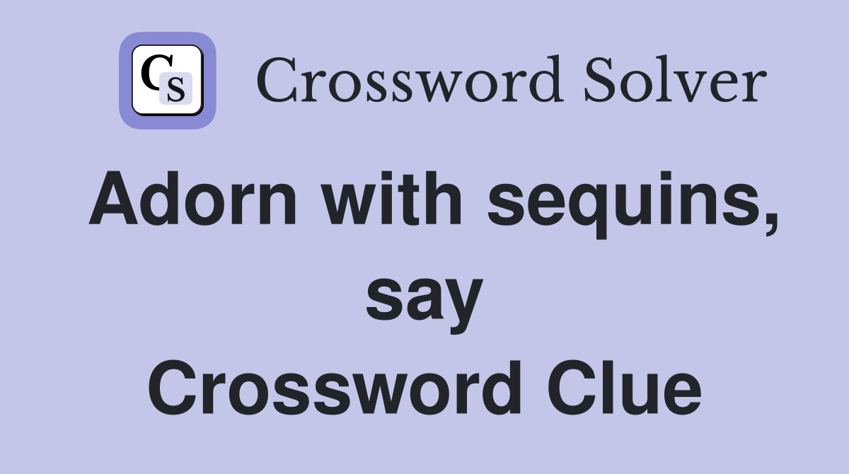 Adorn with sequins, say Crossword Clue