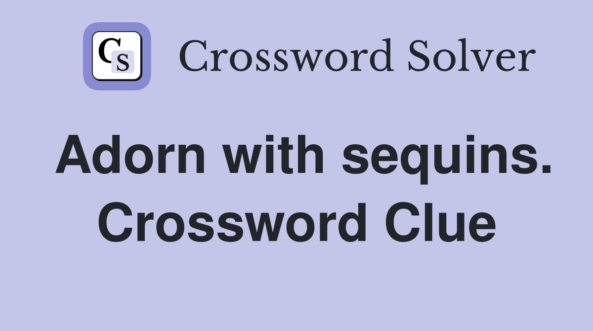 Adorn with sequins. Crossword Clue