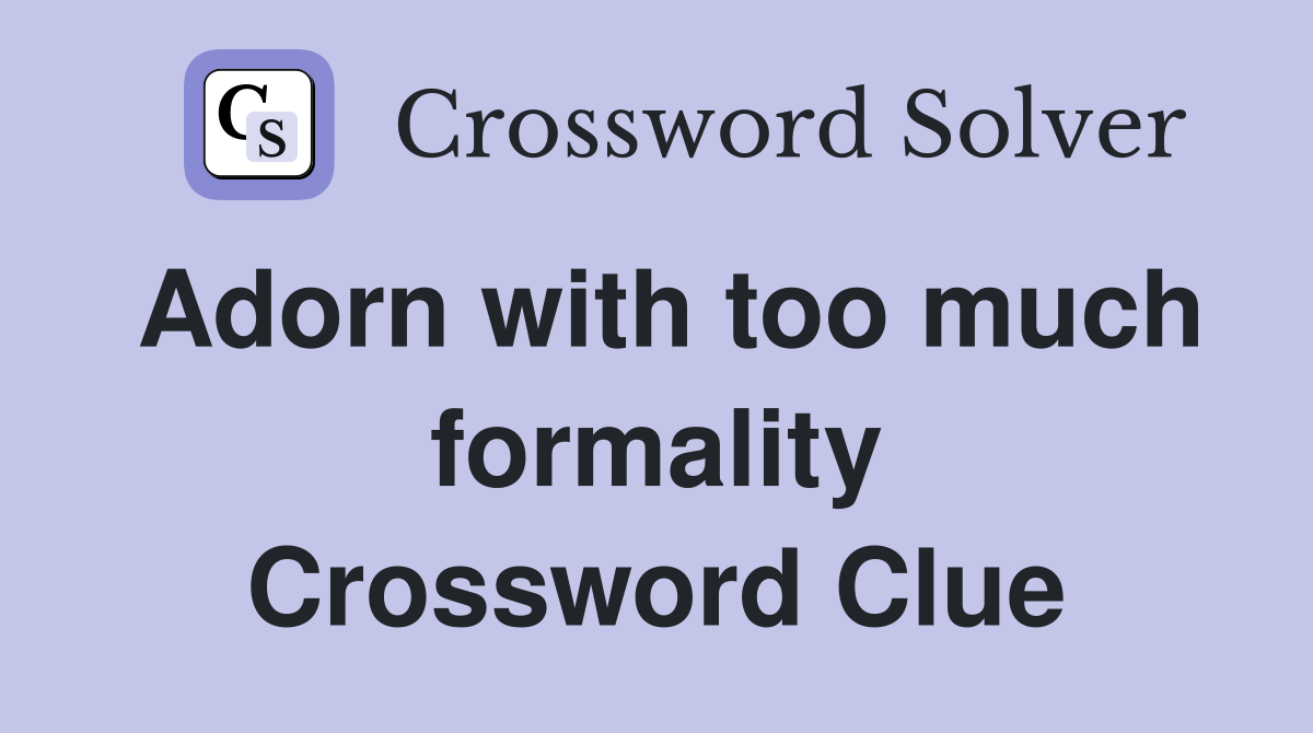 Adorn with too much formality Crossword Clue