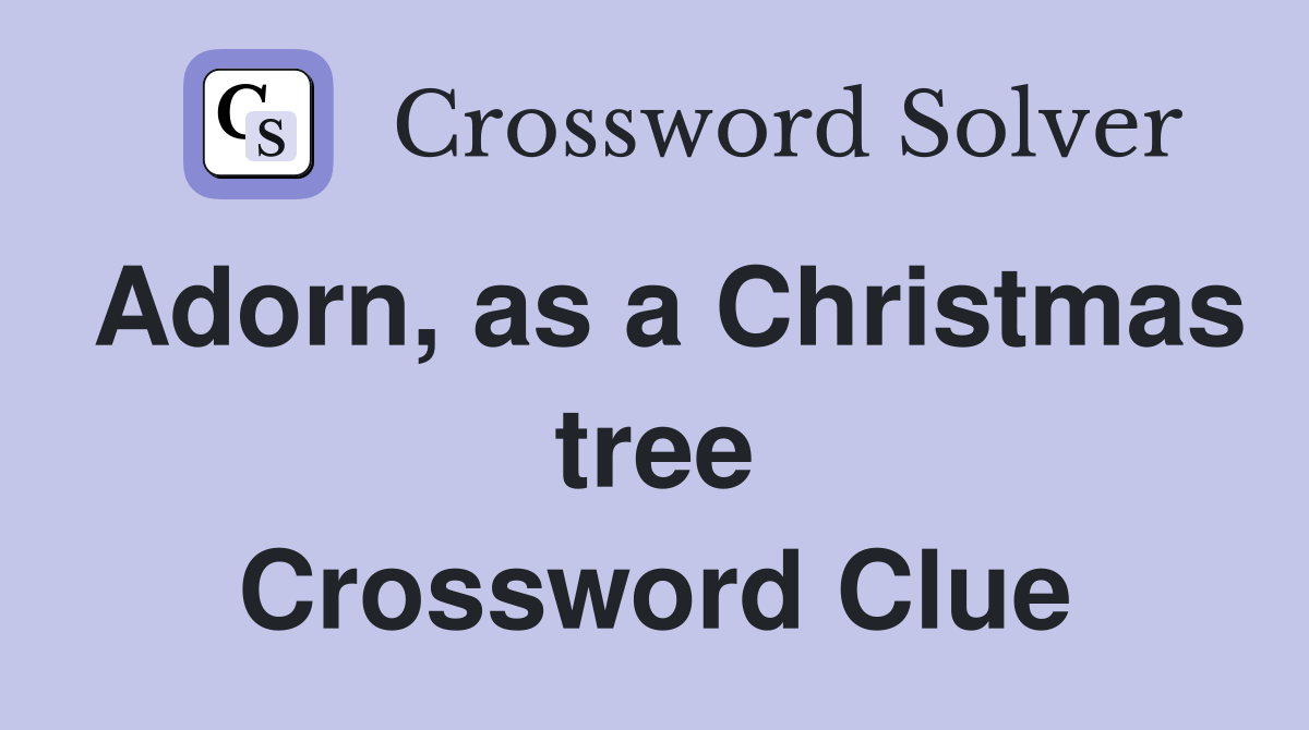 Adorn, as a Christmas tree Crossword Clue