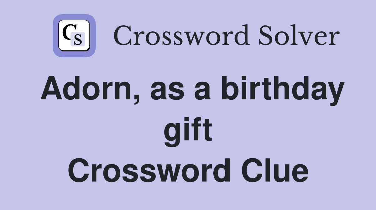 Adorn, as a birthday gift Crossword Clue