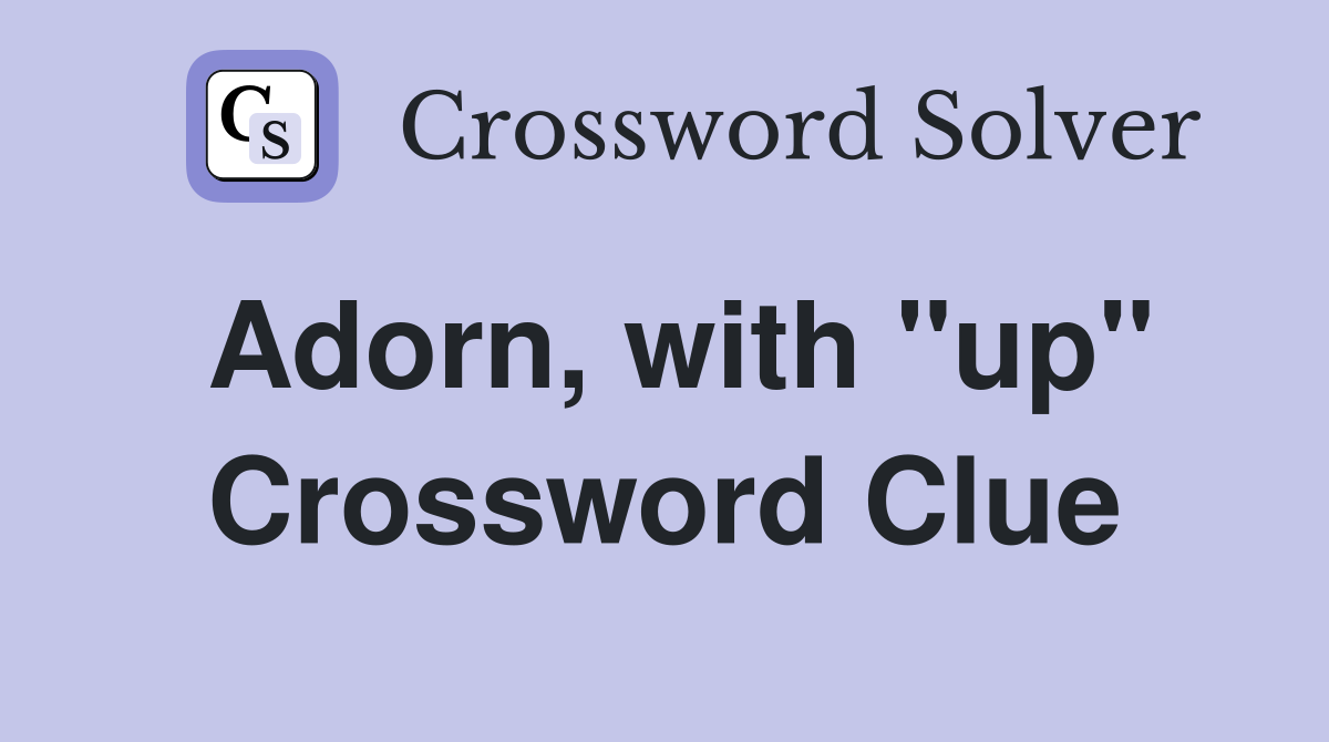 Adorn, with "up" Crossword Clue