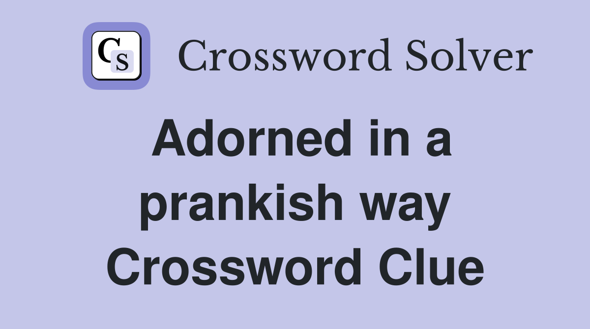 Adorned in a prankish way Crossword Clue