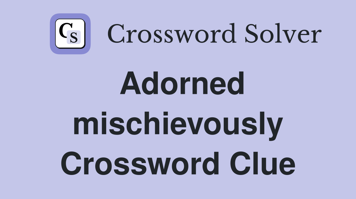 Adorned mischievously Crossword Clue