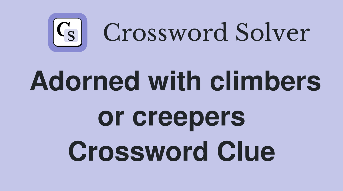 Adorned with climbers or creepers Crossword Clue