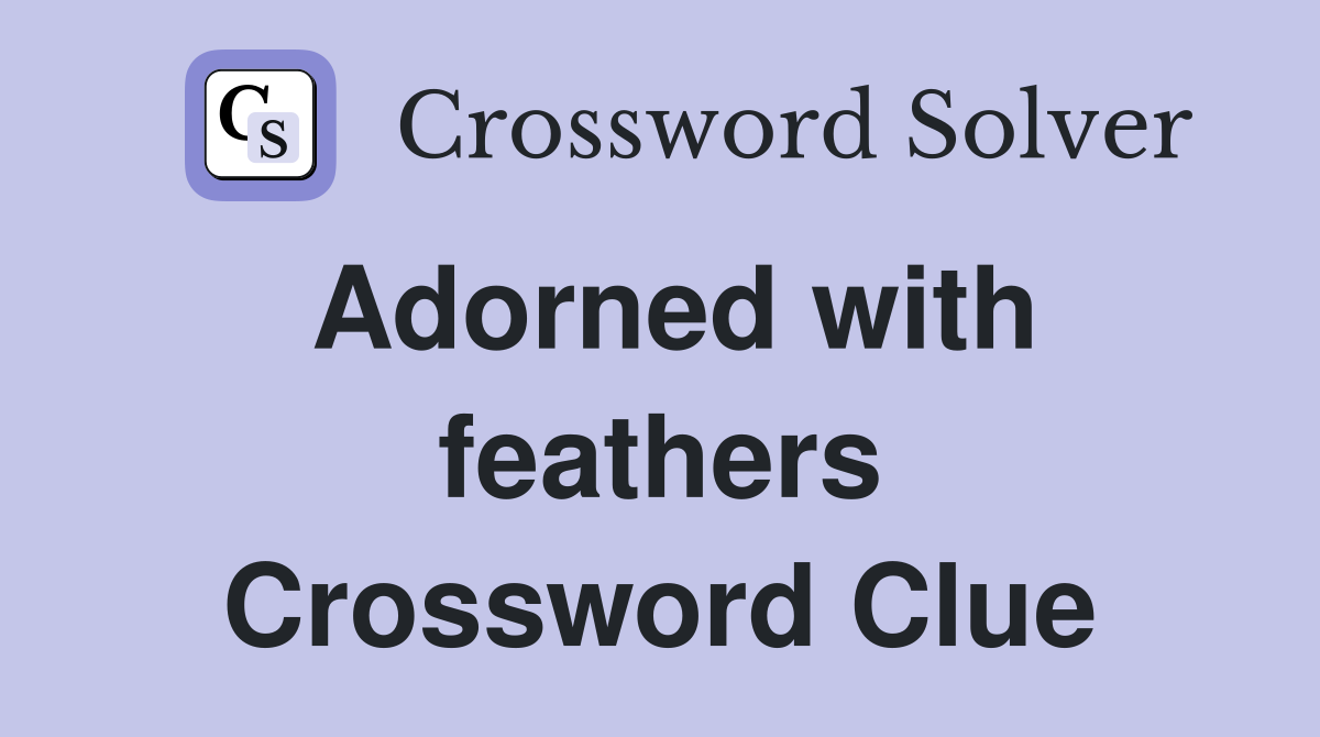 Adorned with feathers Crossword Clue