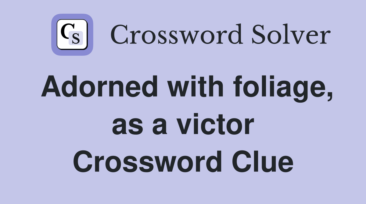 Adorned with foliage, as a victor Crossword Clue