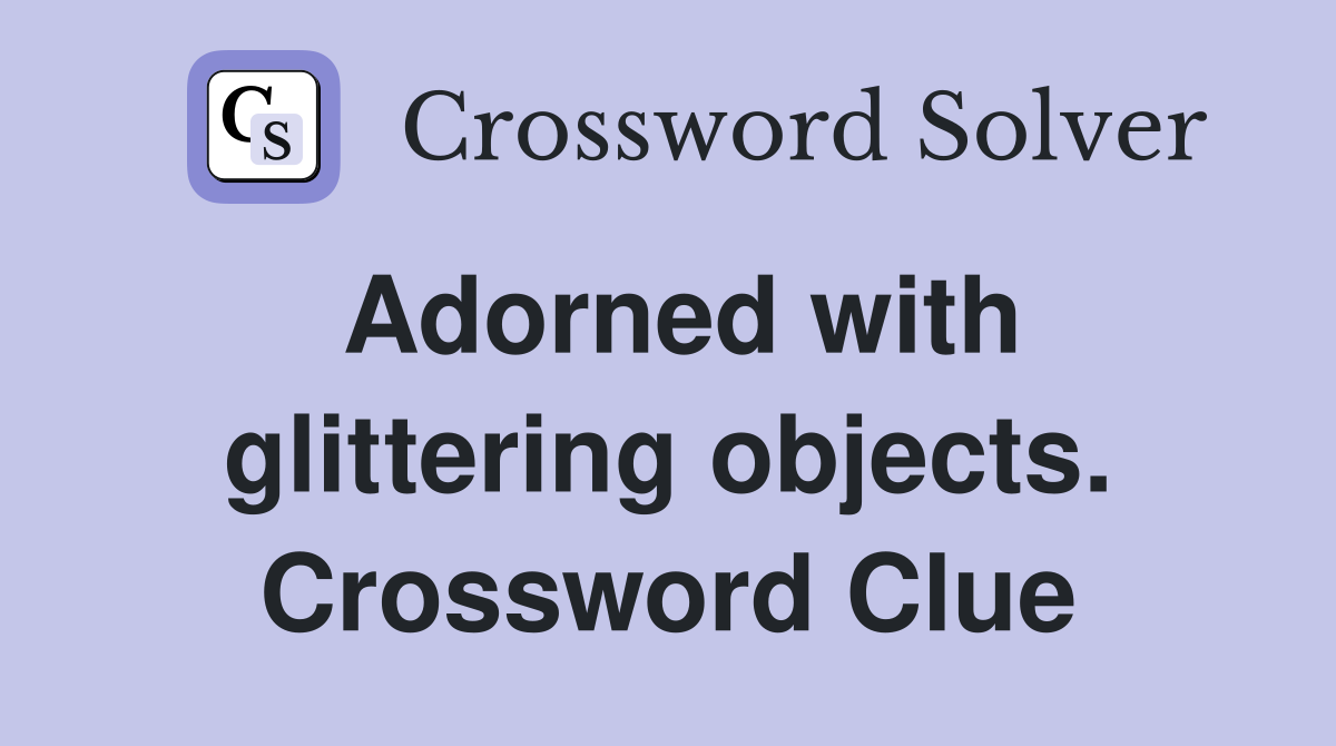 Adorned with glittering objects. Crossword Clue