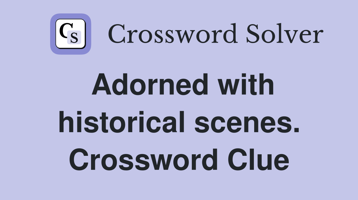 Adorned with historical scenes. Crossword Clue