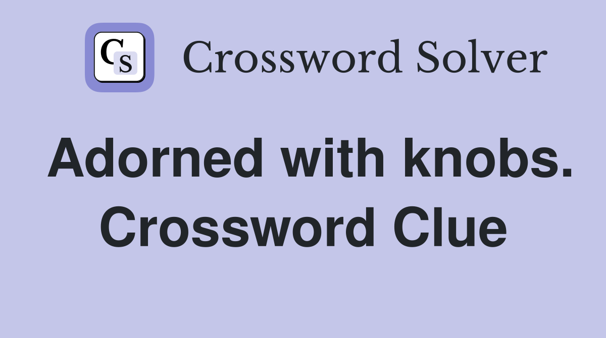 Adorned with knobs. Crossword Clue
