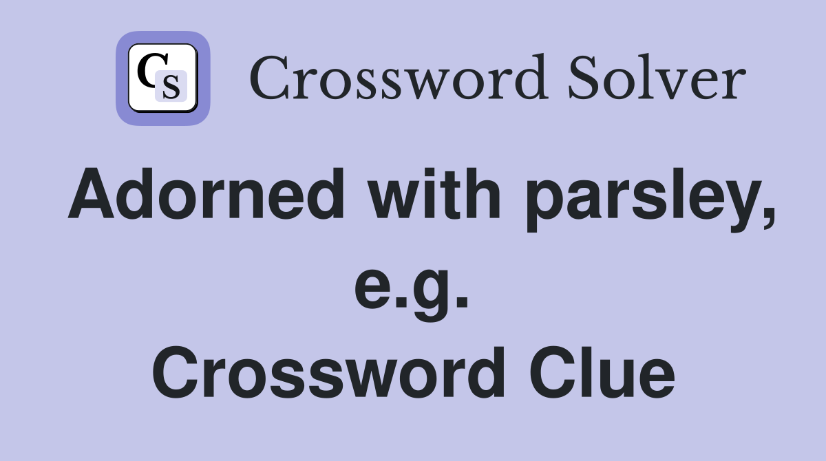 Adorned with parsley, e.g. Crossword Clue