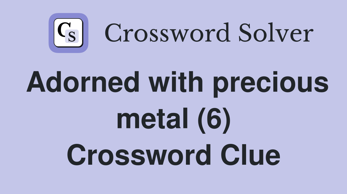 Adorned with precious metal (6) Crossword Clue