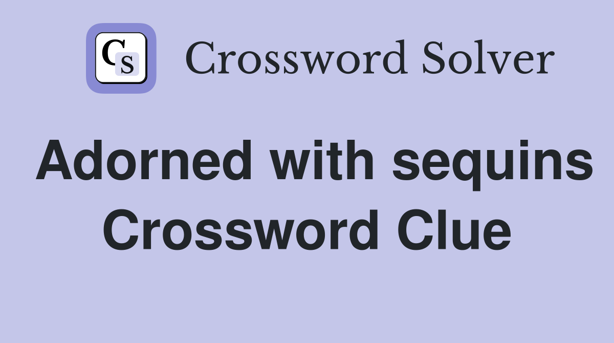 Adorned with sequins Crossword Clue
