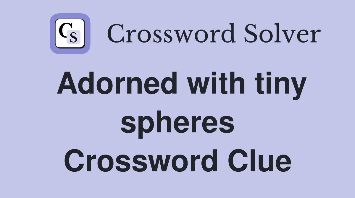 Adorned with tiny spheres Crossword Clue