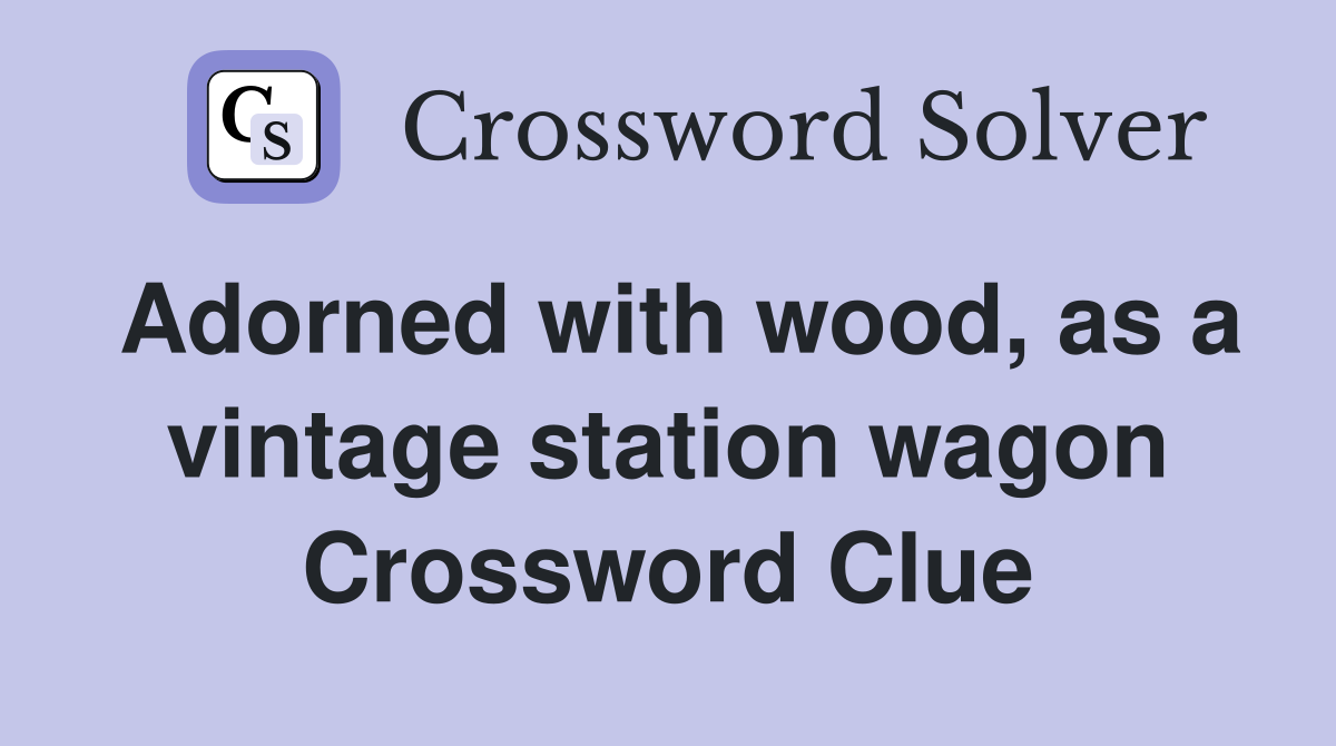 Adorned with wood, as a vintage station wagon Crossword Clue