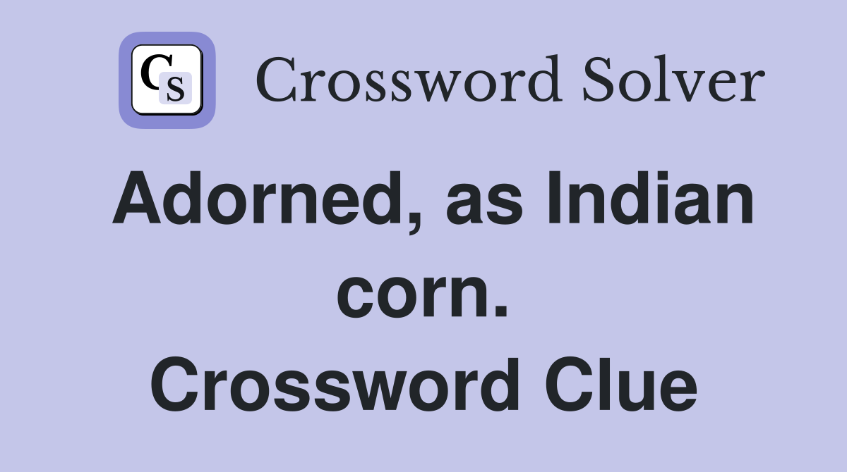 Adorned, as Indian corn. Crossword Clue