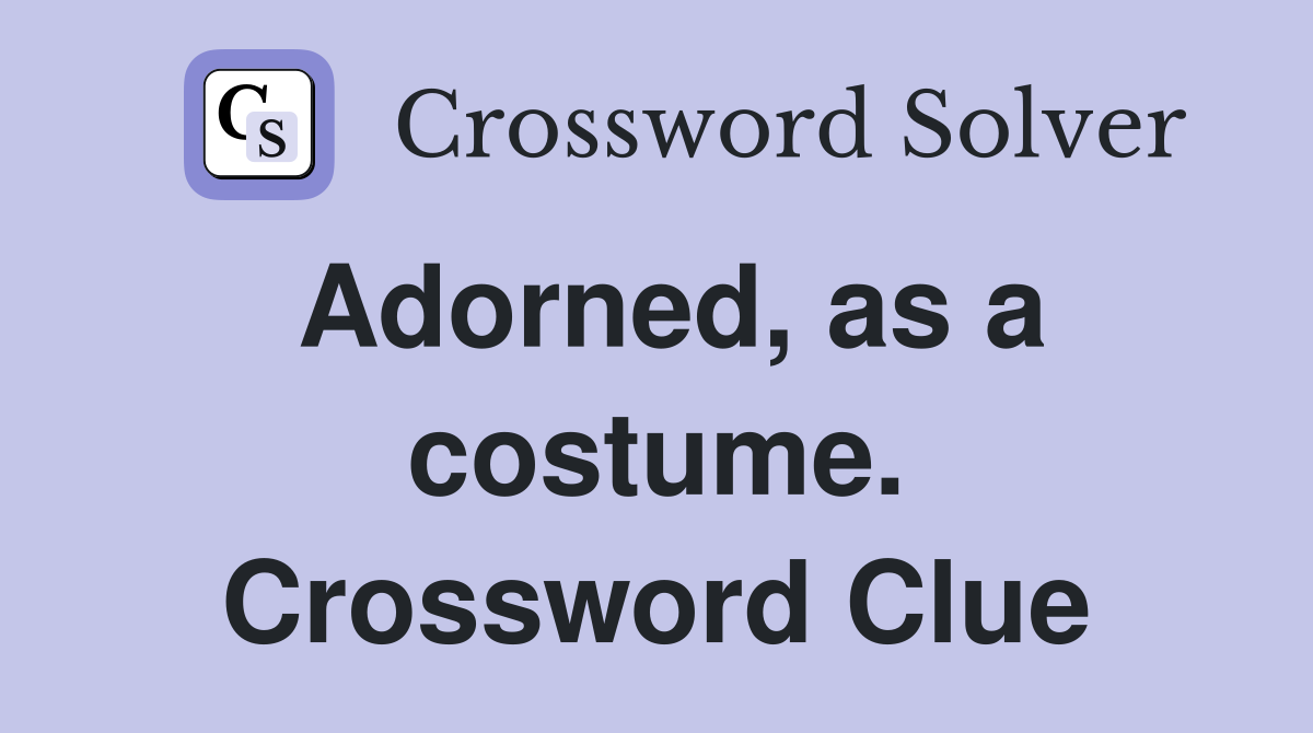 Adorned, as a costume. Crossword Clue