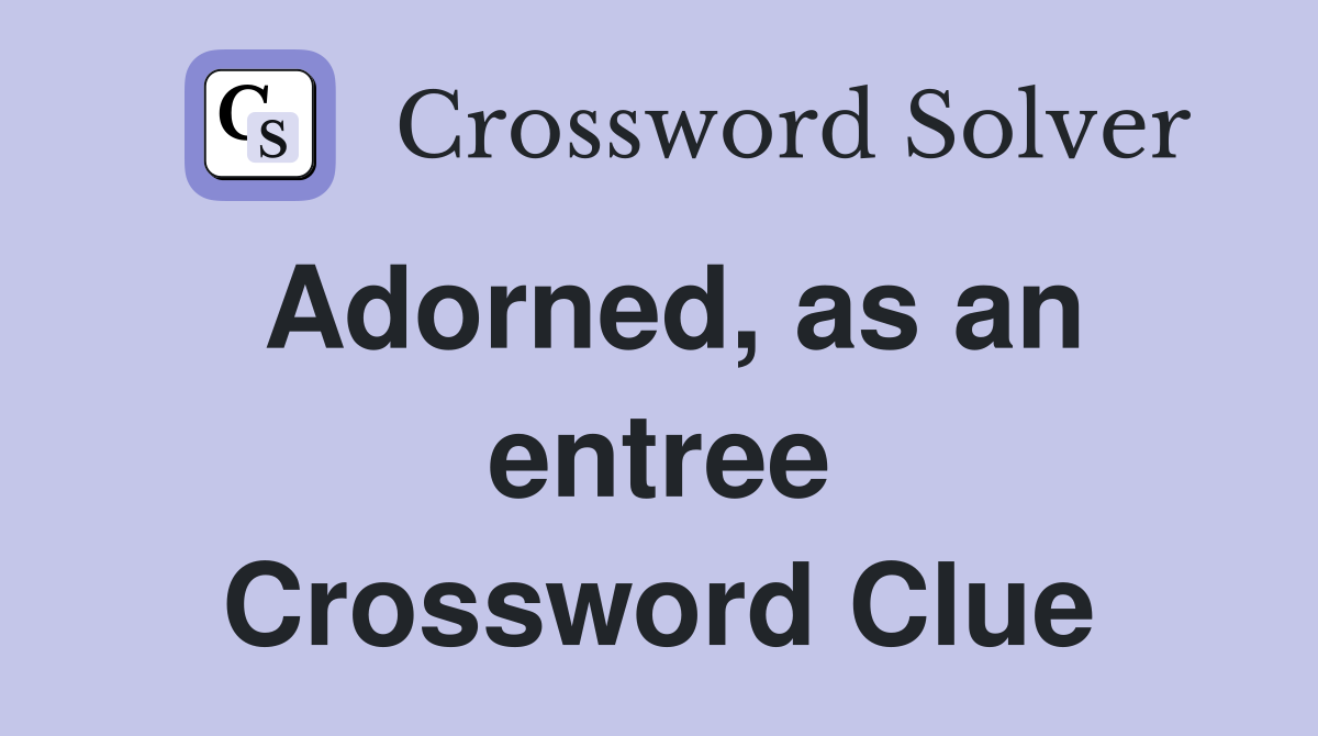Adorned, as an entree Crossword Clue