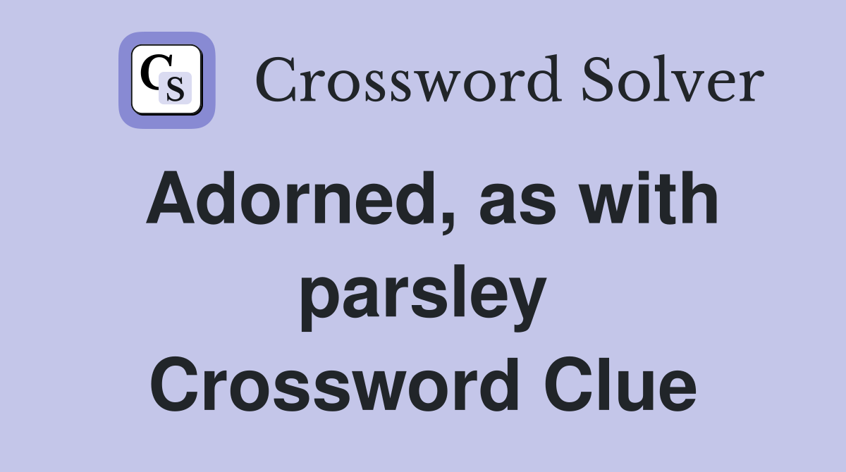 Adorned, as with parsley Crossword Clue