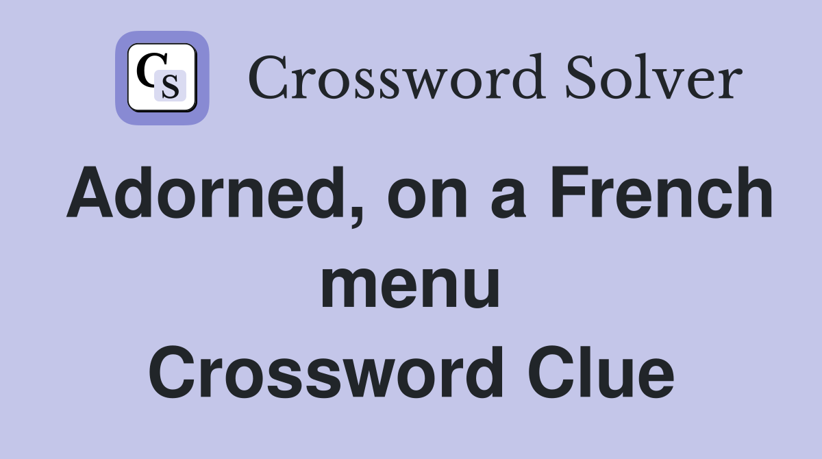 Adorned, on a French menu Crossword Clue