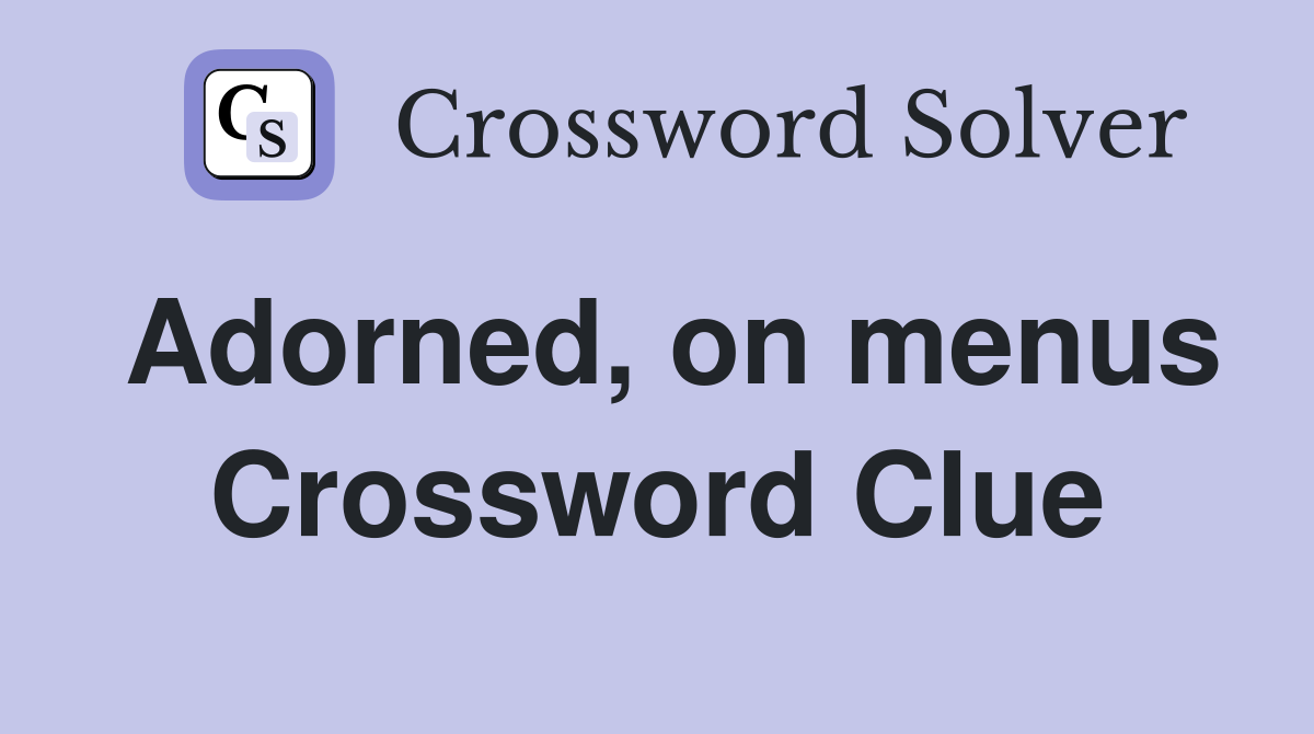 Adorned, on menus Crossword Clue