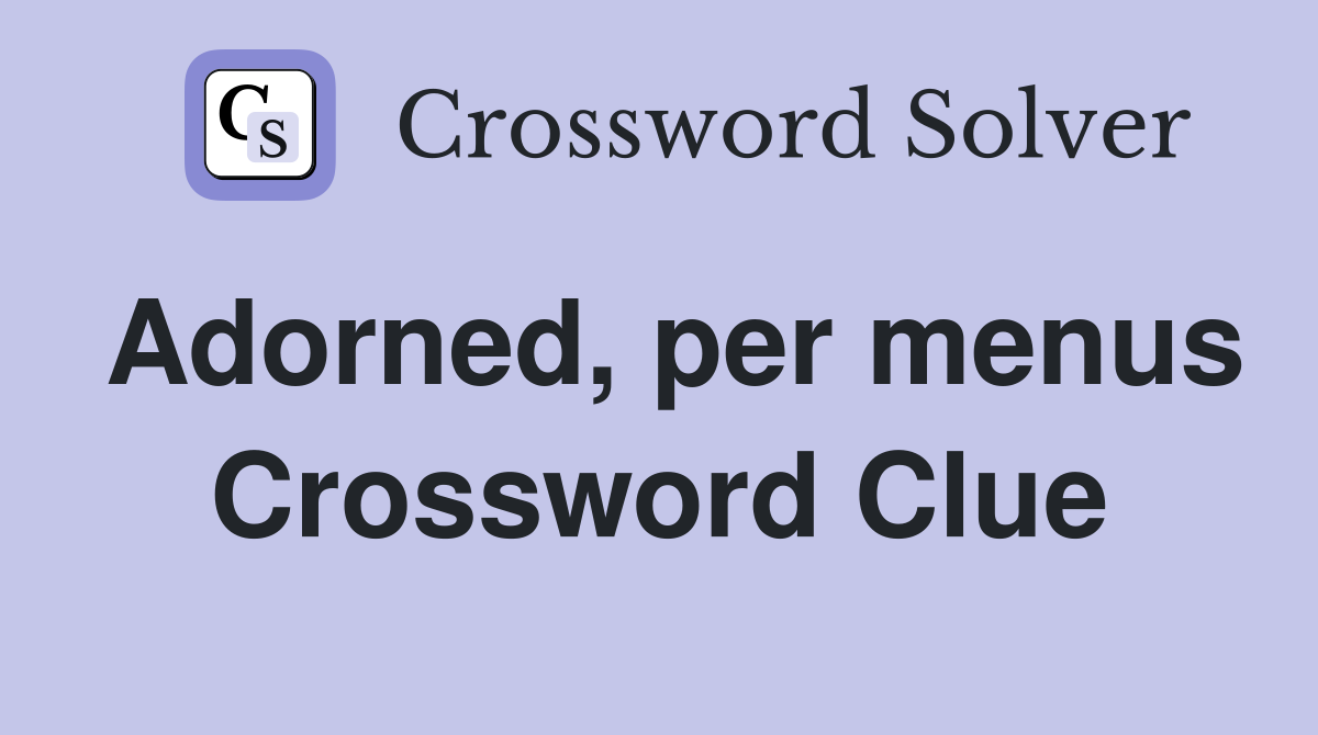 Adorned, per menus Crossword Clue