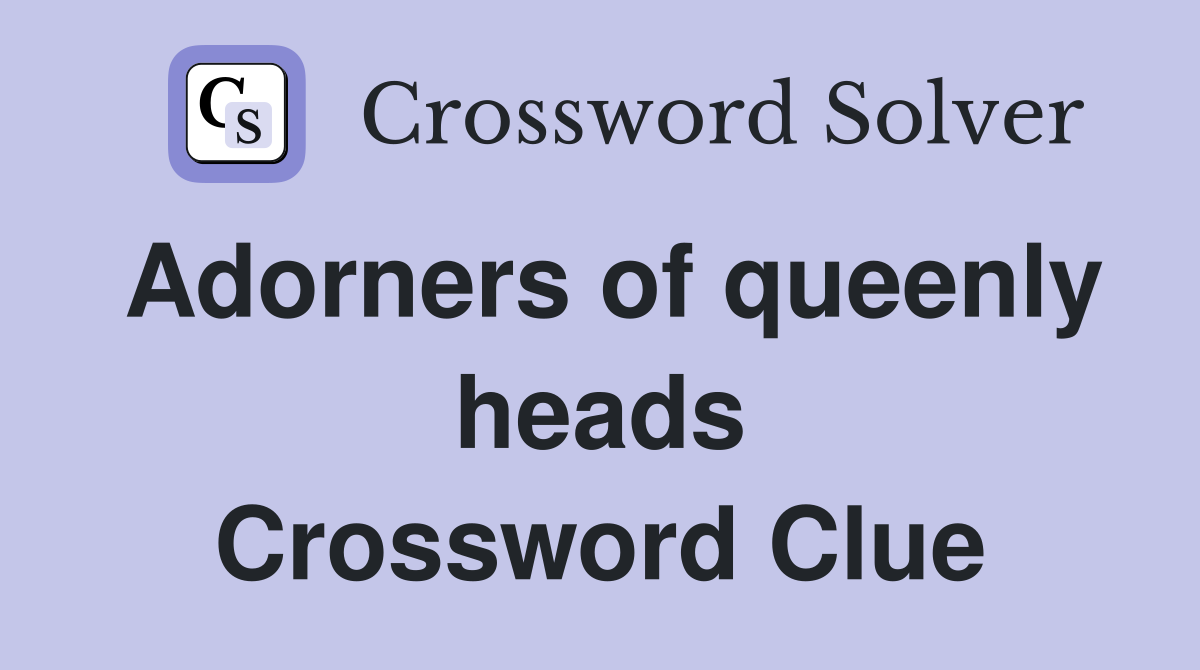 Adorners of queenly heads Crossword Clue