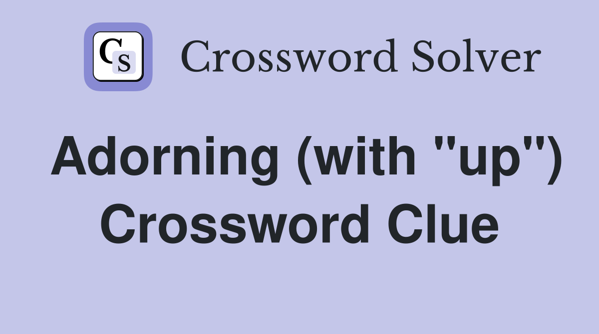 Adorning (with "up") Crossword Clue