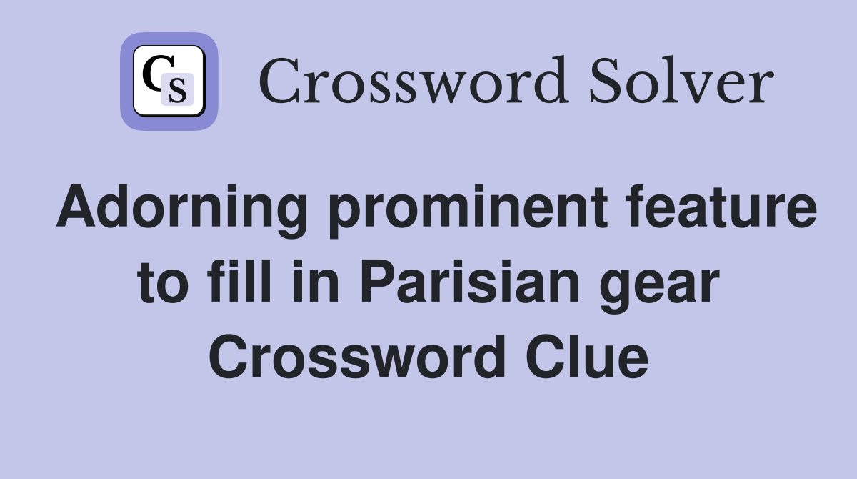 Adorning prominent feature to fill in Parisian gear Crossword Clue