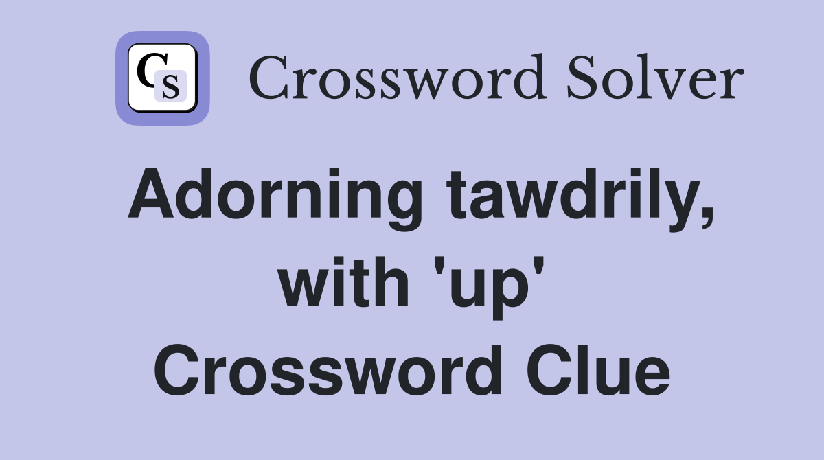 Adorning tawdrily, with 'up' Crossword Clue