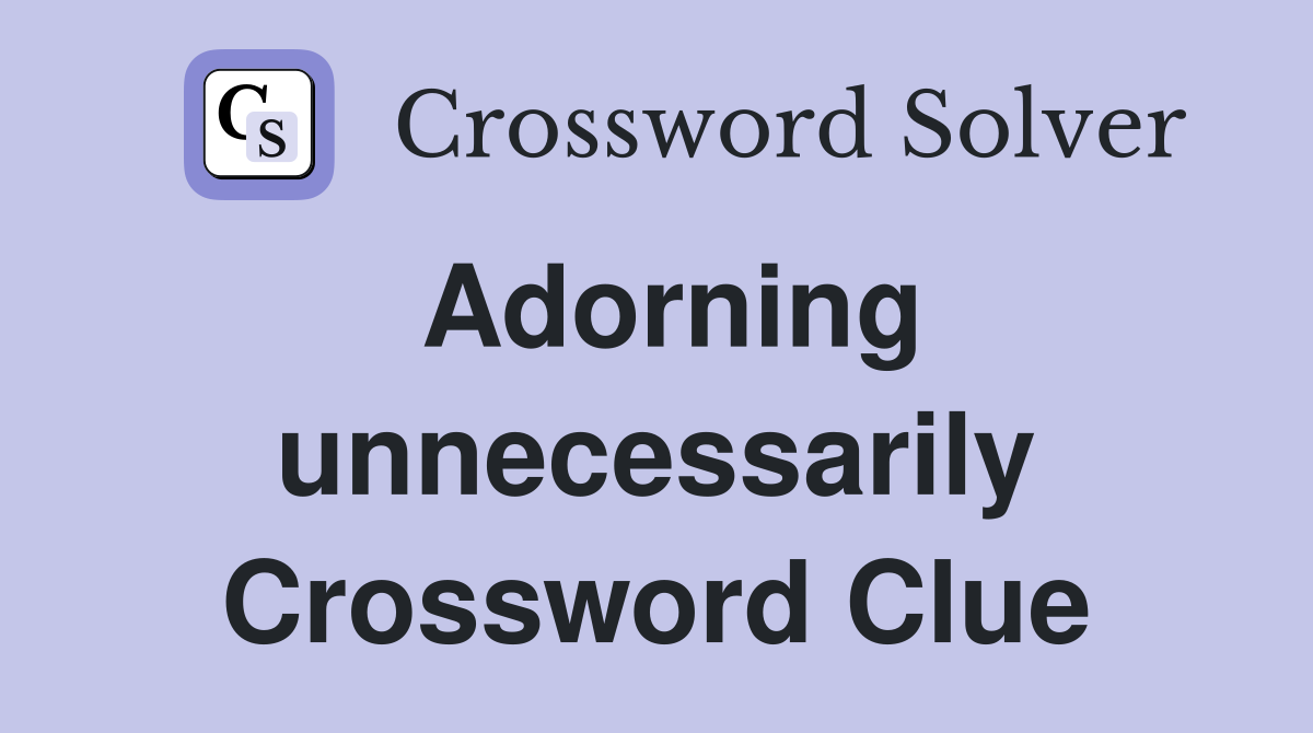 Adorning unnecessarily Crossword Clue