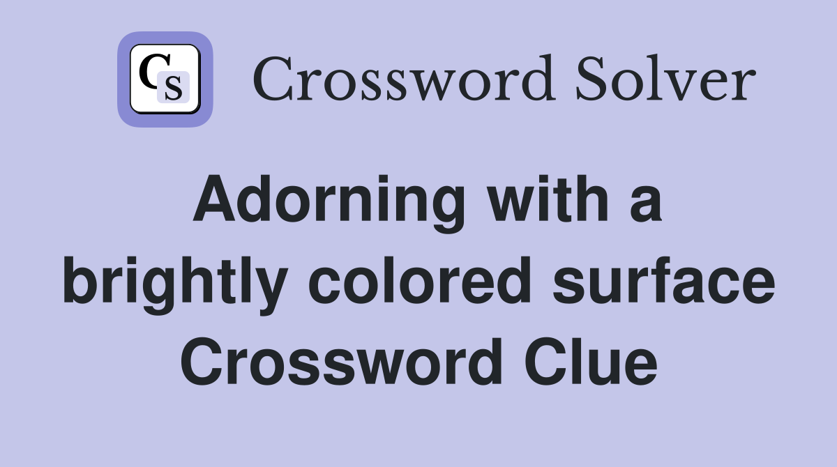 Adorning with a brightly colored surface Crossword Clue