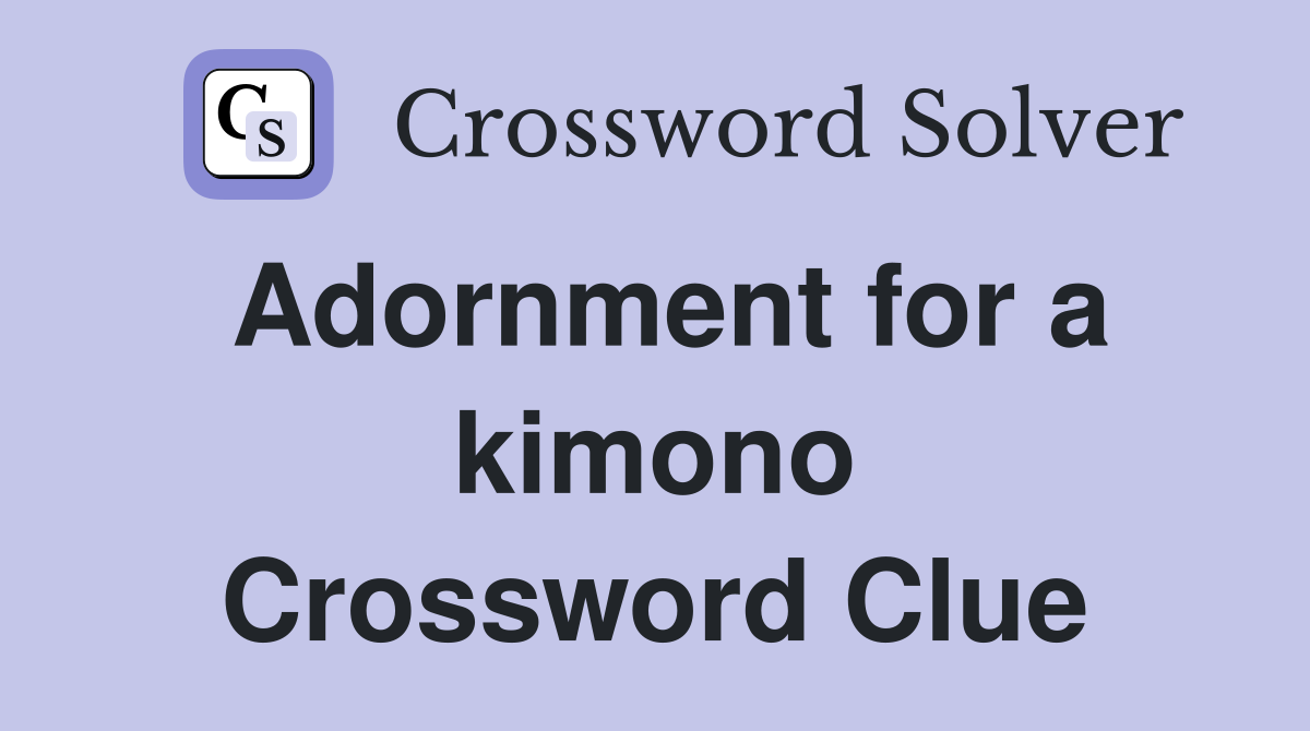Adornment for a kimono Crossword Clue