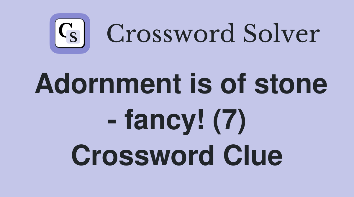 Adornment is of stone - fancy! (7) Crossword Clue
