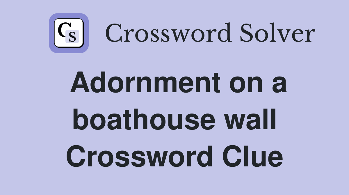 Adornment on a boathouse wall Crossword Clue