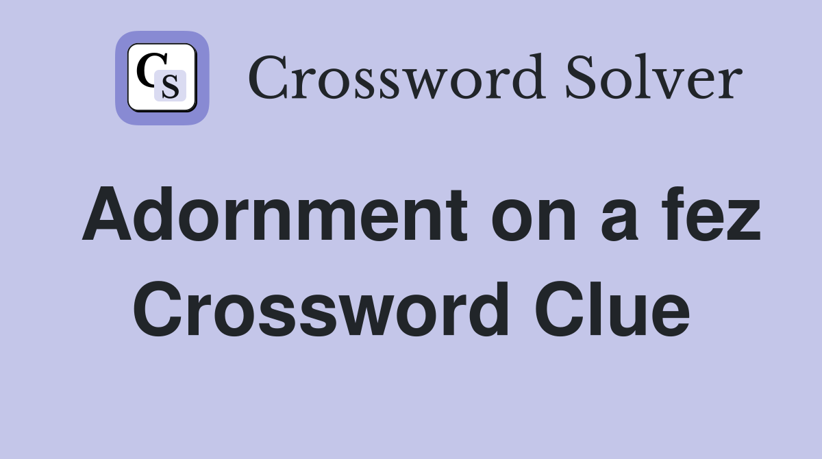 Adornment on a fez Crossword Clue