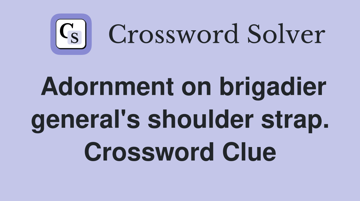 Adornment on brigadier general's shoulder strap. Crossword Clue