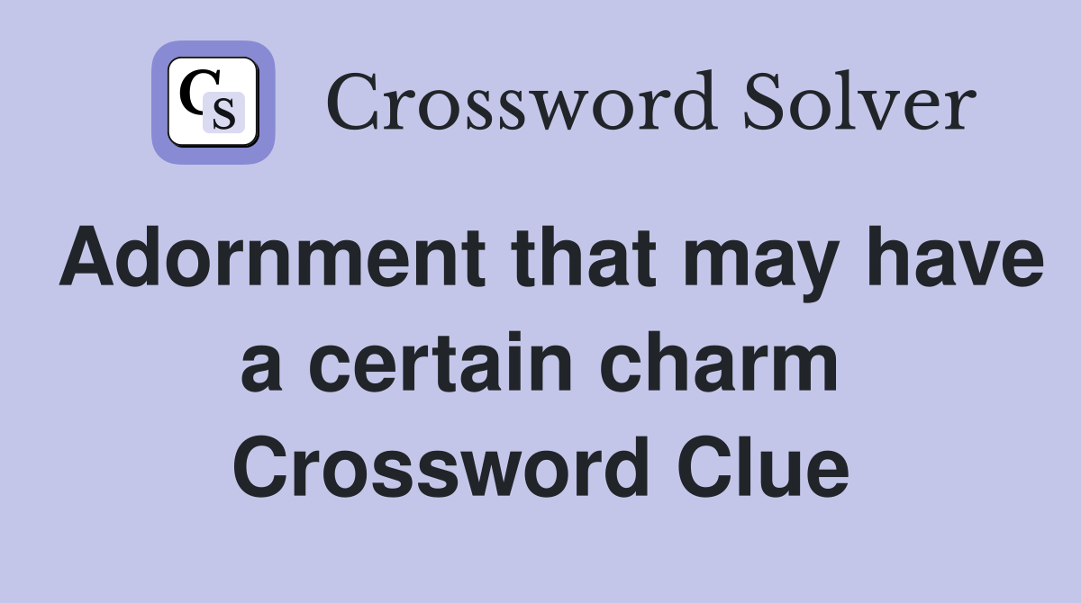 Adornment that may have a certain charm Crossword Clue