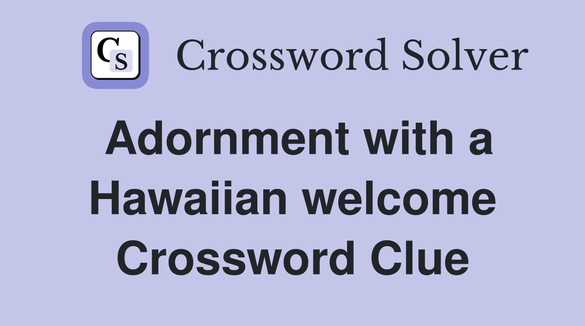 Adornment with a Hawaiian welcome Crossword Clue
