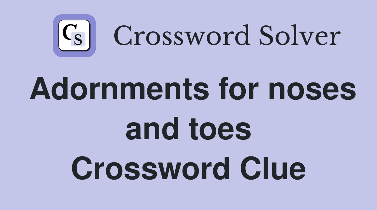 Adornments for noses and toes Crossword Clue