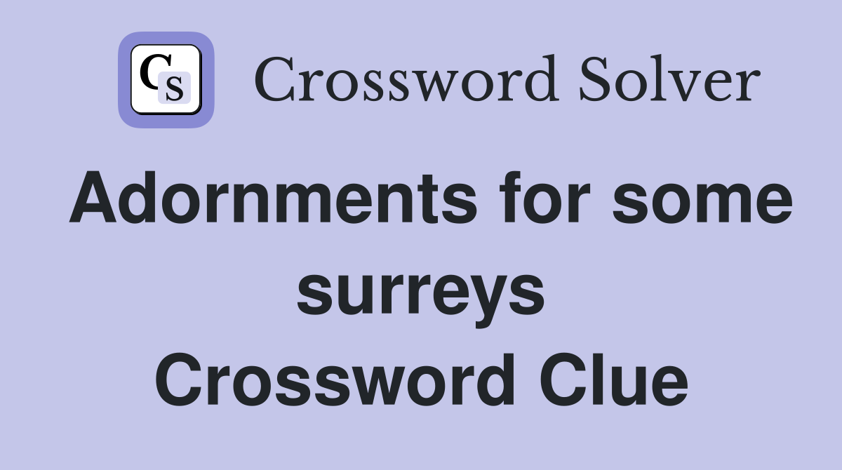 Adornments for some surreys Crossword Clue