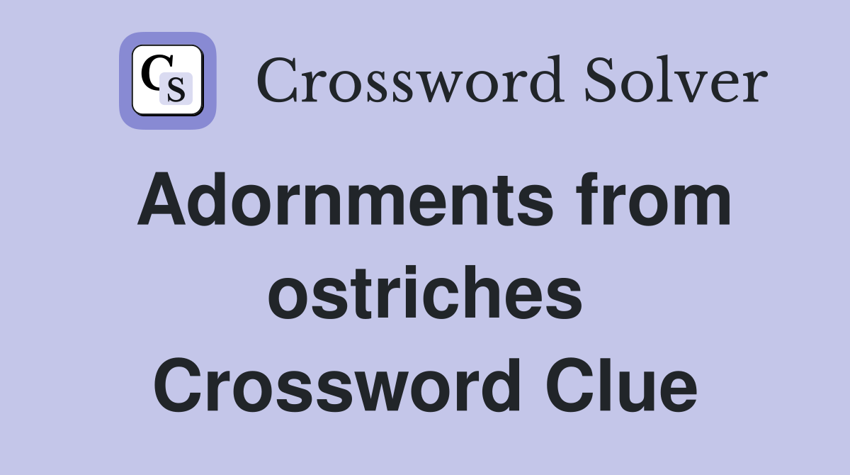 Adornments from ostriches Crossword Clue