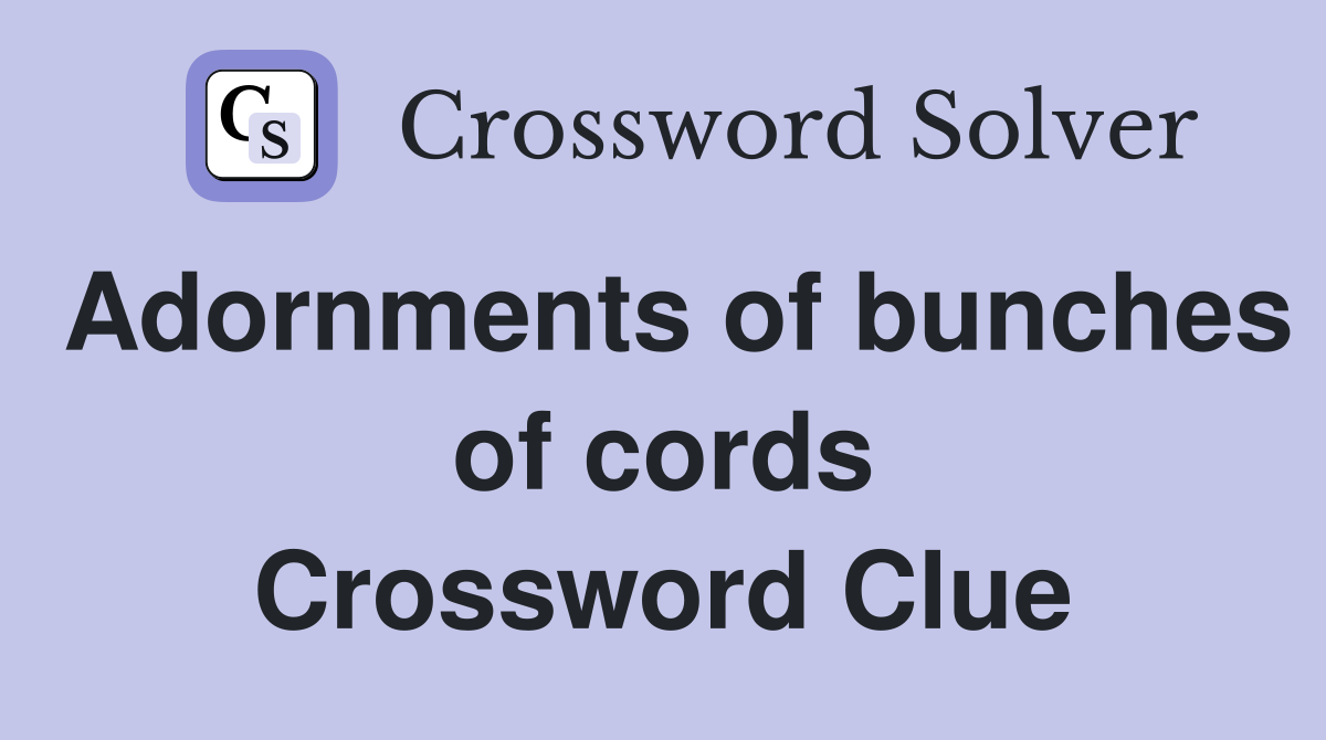 Adornments of bunches of cords Crossword Clue
