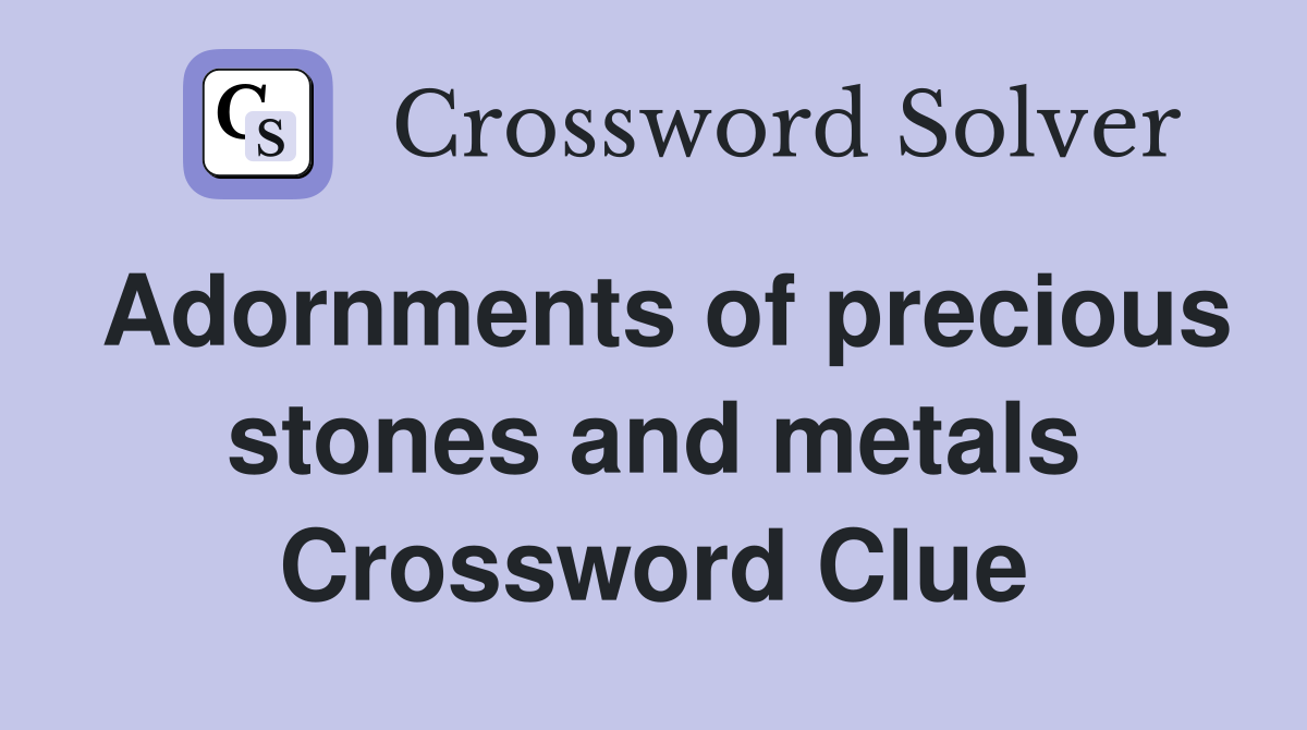 Adornments of precious stones and metals Crossword Clue