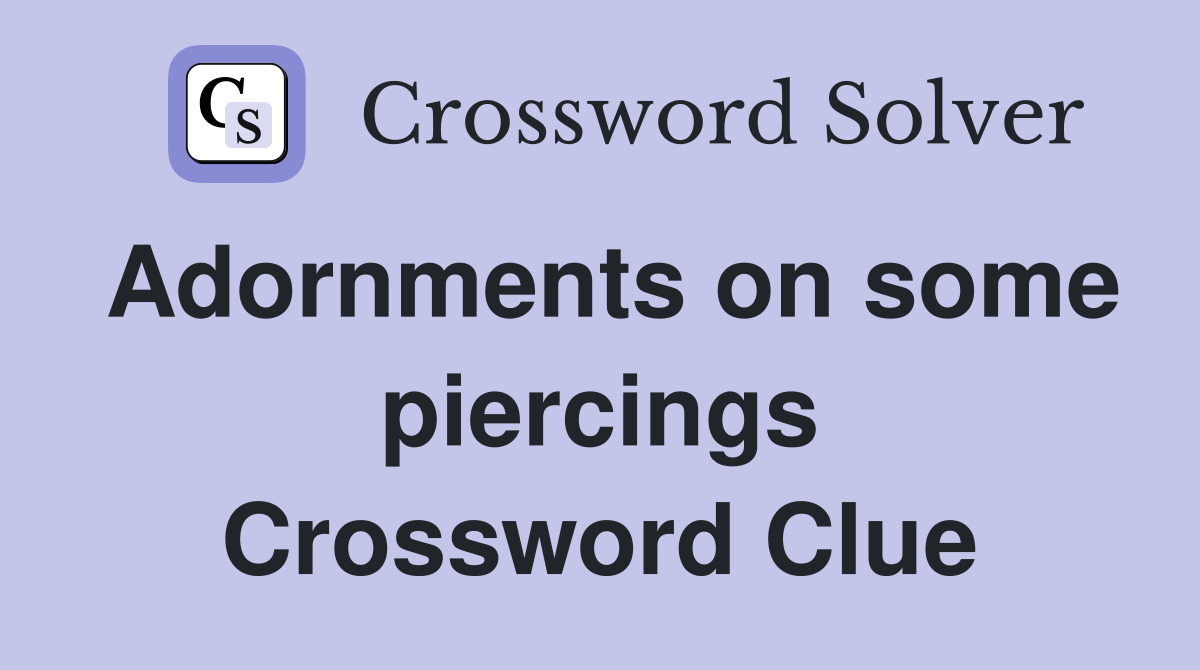 Adornments on some piercings Crossword Clue