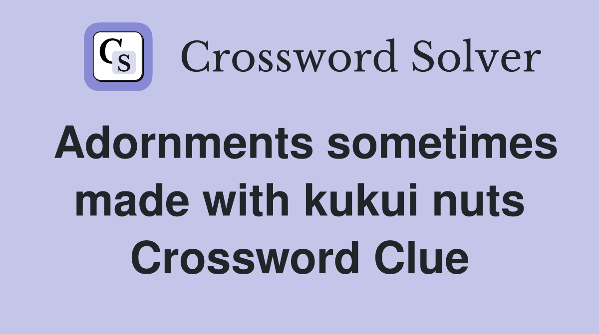 Adornments sometimes made with kukui nuts Crossword Clue