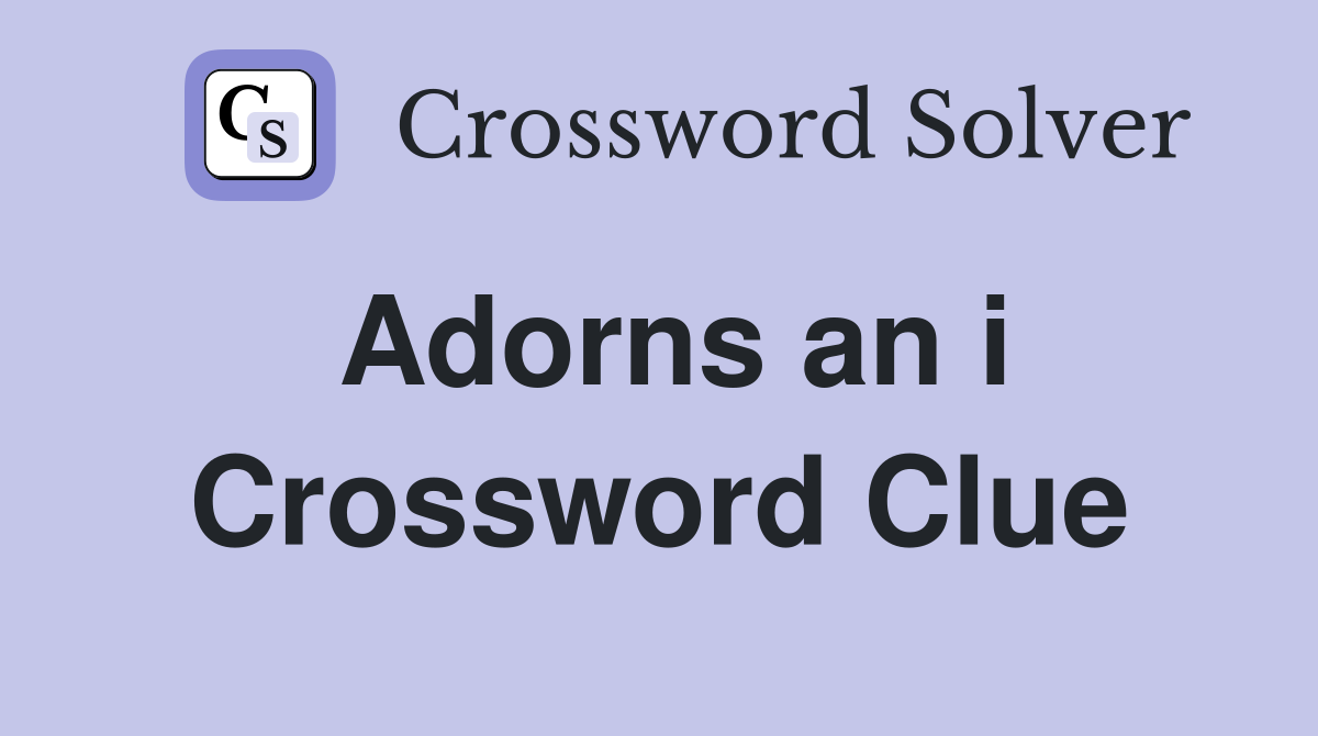Adorns an i Crossword Clue