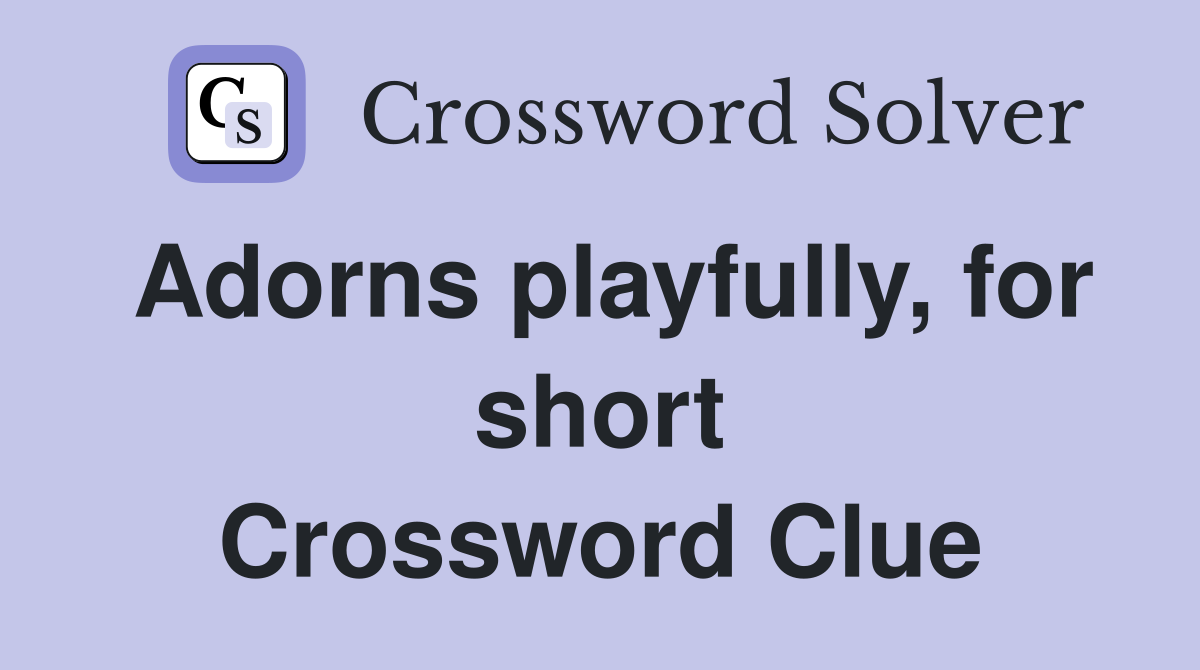 Adorns playfully, for short Crossword Clue